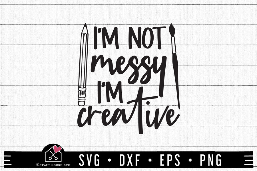FREE I'm Not Messy I'm creative SVG | FB303 - Craft House SVG