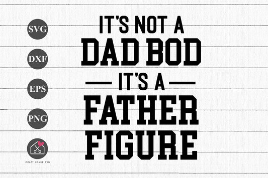FREE It's Not A Dad Bod It's A Father Figure SVG Dad Shirt Cut File | FB497 - Craft House SVG