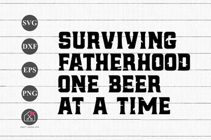FREE Surviving Fatherhood One Beer At a Time SVG Funny Dad Shirt Cut Files - Craft House SVG