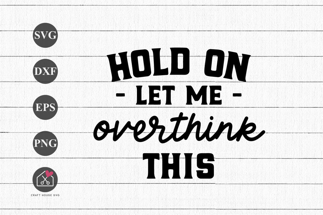 FREE Hold On Let Me Overthink This SVG Funny Sarcastic Cut Files