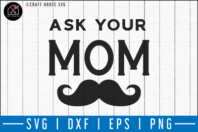 Ask your mom SVG | M50F | Dad SVG cut file Craft House SVG - SVG files for Cricut and Silhouette