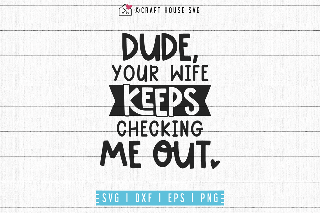 Dude your wife keeps checking me out SVG | M53F Craft House SVG - SVG files for Cricut and Silhouette
