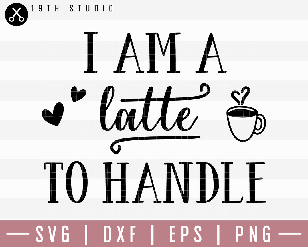 I Am A Latte To Handle SVG | M20F7 Craft House SVG - SVG files for Cricut and Silhouette