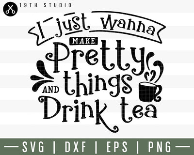 I just wanna make pretty things and drink tea SVG | M30F8 Craft House SVG - SVG files for Cricut and Silhouette