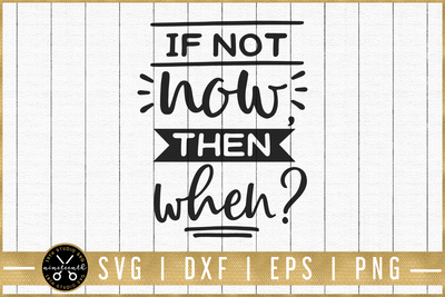If not now then when? SVG | M51F | Motivational SVG cut file Craft House SVG - SVG files for Cricut and Silhouette