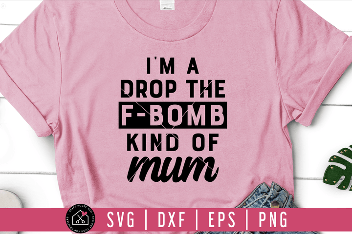 I'm a drop the F bomb kind of mom SVG | M54F Craft House SVG - SVG files for Cricut and Silhouette