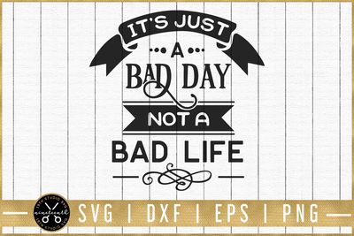 It's just a bad day not a bad life SVG | M51F | Motivational SVG cut file Craft House SVG - SVG files for Cricut and Silhouette