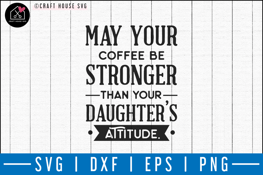 May Your Coffee Be Stronger Than Your Daughter's Attitude