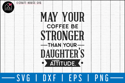 May your coffee be stronger than your daughters attitude SVG | M50F | Dad SVG cut file Craft House SVG - SVG files for Cricut and Silhouette