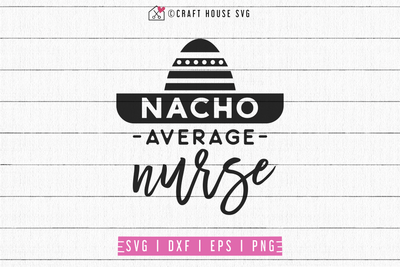 Nacho Average Nurse SVG | M69F Craft House SVG - SVG files for Cricut and Silhouette