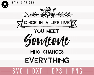 Once In A Lifetime You Meet Someone Who Changes Everything SVG | M27F20 Craft House SVG - SVG files for Cricut and Silhouette